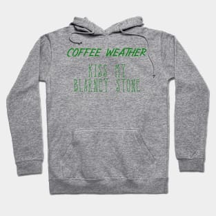 Coffee Weather St Patrick's Quote Kiss my Blarney Stone Hoodie